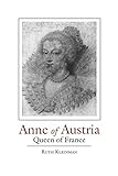 ANNE OF AUSTRIA: QUEEN OF FRANCE