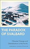 The Paradox of Svalbard: Climate Change and Globalisation in the Arctic (Anthropology, Culture and Society)
