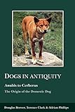 Dogs in Antiquity: Anubis to Cerberus: The Origin of the Domestic Dog (Aris and Phillips Classical Texts)